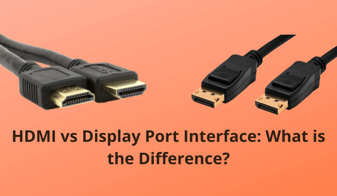 HDMI VS DISPLAY PORT INTERFACE: WHAT IS THE DIFFERENCE?